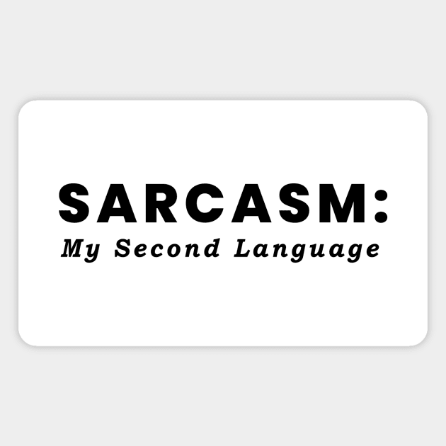 Sarcasm: My Second Language Magnet by CreativeSage